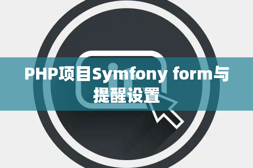 PHP项目Symfony form与提醒设置