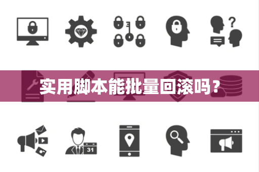 实用脚本能批量回滚吗? 实用脚本能批量回滚吗?
