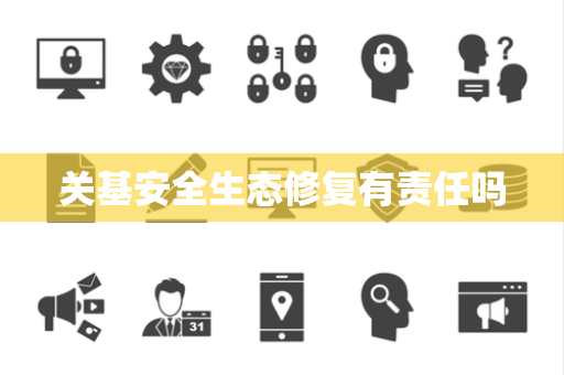 关基安全生态修复有责任吗