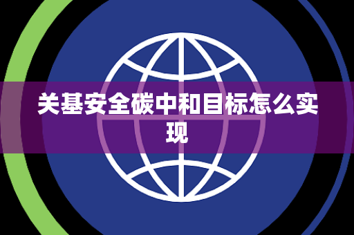 关基安全碳中和目标怎么实现