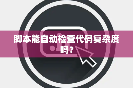 脚本能自动检查代码复杂度吗？