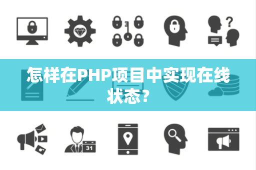 怎样在PHP项目中实现在线状态？