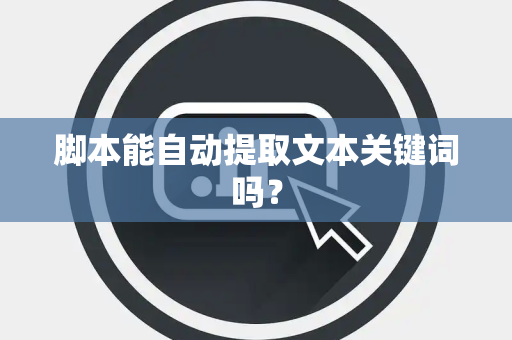 脚本能自动提取文本关键词吗？