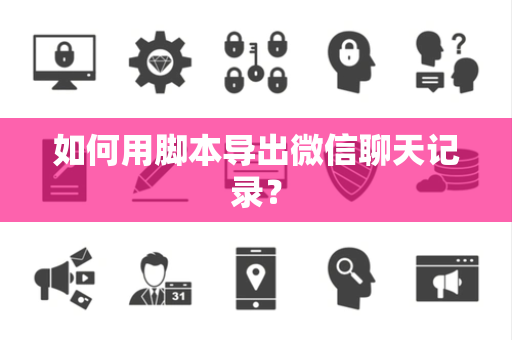 如何用脚本导出微信聊天记录？