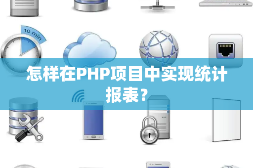 怎样在PHP项目中实现统计报表？