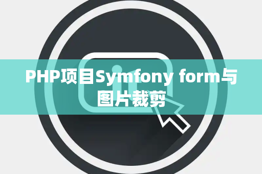 PHP项目Symfony form与图片裁剪