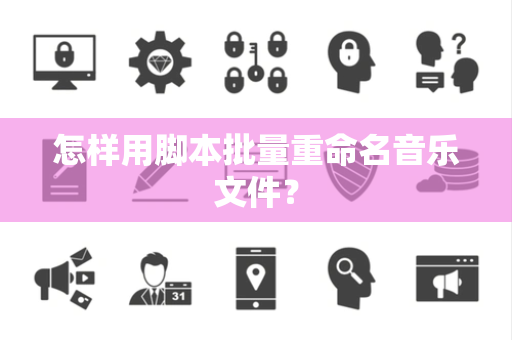 怎样用脚本批量重命名音乐文件？