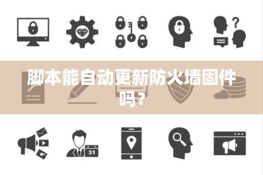 脚本能自动更新防火墙固件吗？
