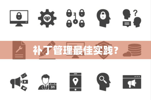 补丁管理最佳实践？