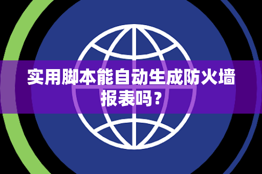 实用脚本能自动生成防火墙报表吗？