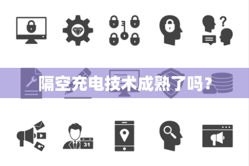 隔空充电技术成熟了吗？