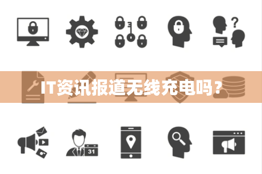 IT资讯报道无线充电吗？