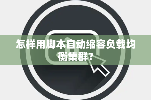 怎样用脚本自动缩容负载均衡集群？