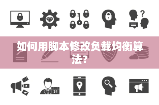 如何用脚本修改负载均衡算法？