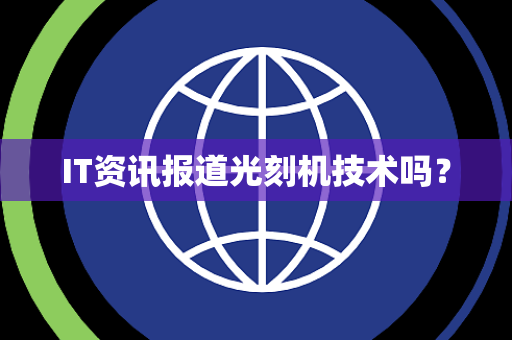 IT资讯报道光刻机技术吗？