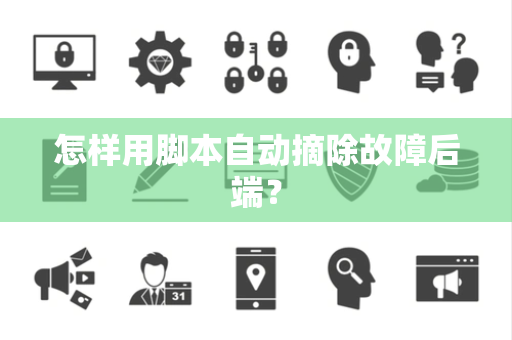 怎样用脚本自动摘除故障后端？