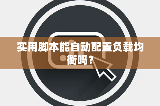 实用脚本能自动配置负载均衡吗？