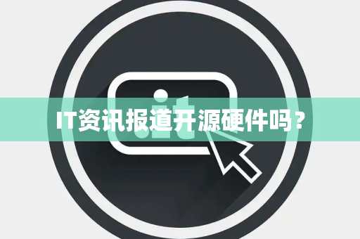 IT资讯报道开源硬件吗？