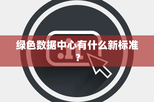 绿色数据中心有什么新标准？