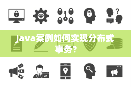 Java案例如何实现分布式事务？