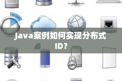 Java案例如何实现分布式ID？