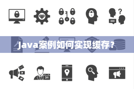 Java案例如何实现缓存？