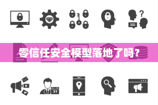 零信任安全模型落地了吗？