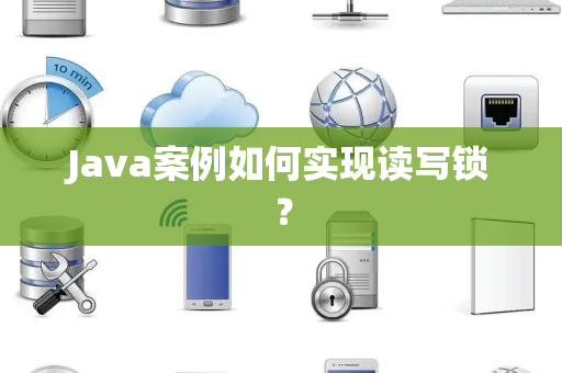 Java案例如何实现读写锁？