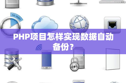 PHP项目怎样实现数据自动备份？