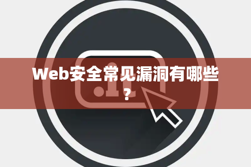 Web安全常见漏洞有哪些？