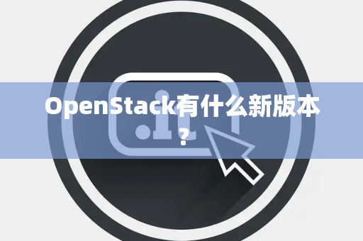 OpenStack有什么新版本？
