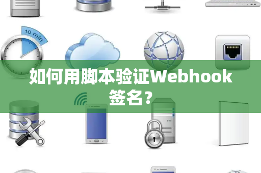 如何用脚本验证Webhook签名？