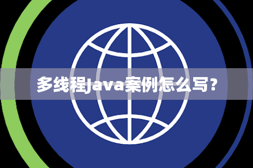 多线程Java案例怎么写？