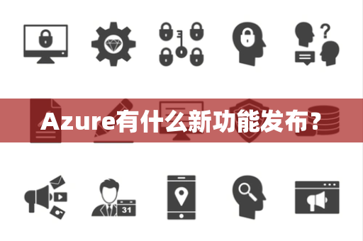 Azure有什么新功能发布？