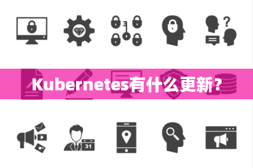 Kubernetes有什么更新？