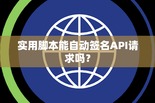 实用脚本能自动签名API请求吗？