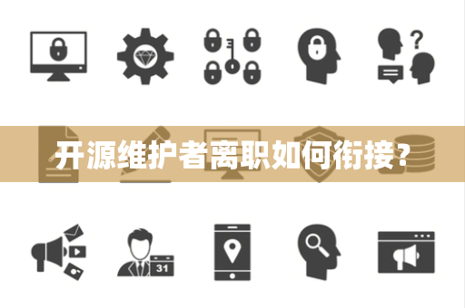 开源维护者离职如何衔接？