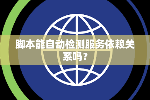 脚本能自动检测服务依赖关系吗？