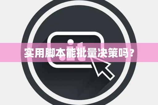 实用脚本能批量决策吗？