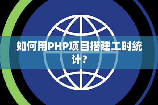如何用PHP项目搭建工时统计？