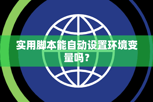 实用脚本能自动设置环境变量吗？