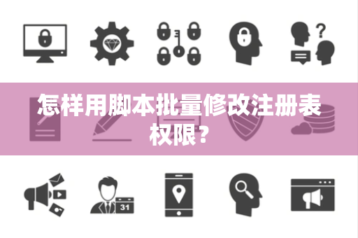 怎样用脚本批量修改注册表权限？
