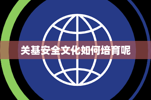 关基安全文化如何培育呢