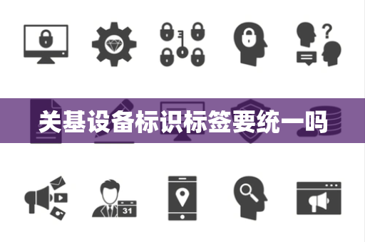 关基设备标识标签要统一吗