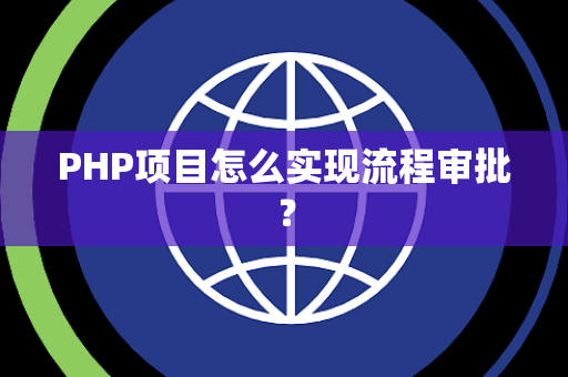 PHP项目怎么实现流程审批？