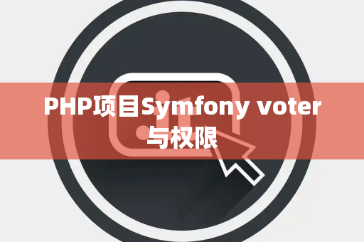 PHP项目Symfony voter与权限