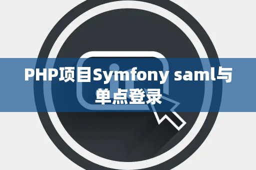PHP项目Symfony saml与单点登录