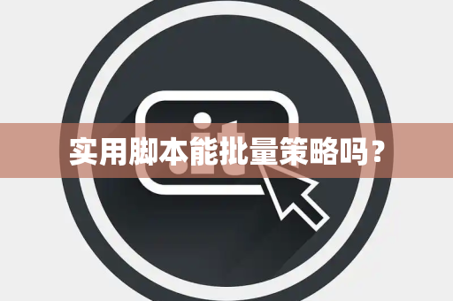 实用脚本能批量策略吗？