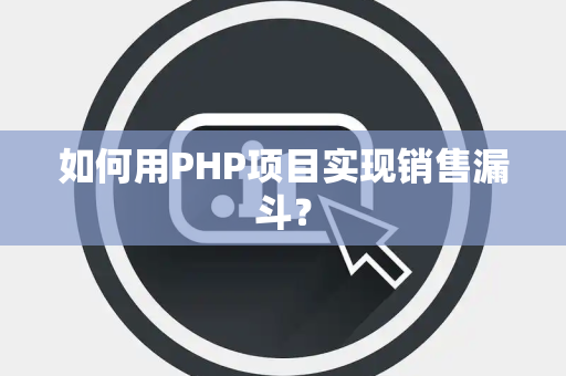 如何用PHP项目实现销售漏斗？