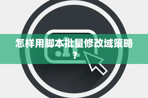 怎样用脚本批量修改域策略？